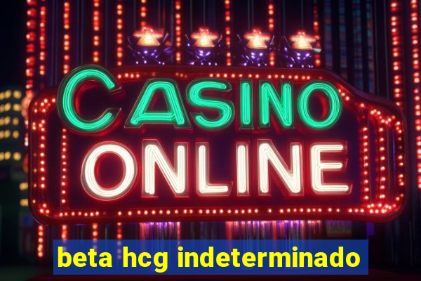 beta hcg indeterminado